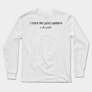 I teach the cutest pumpkin in the patch Long Sleeve T-Shirt